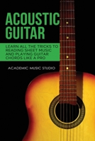 Acoustic Guitar: Learn All The Tricks to Reading Sheet Music and Playing Guitar Chords Like a Pro 1913597555 Book Cover