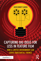 Capturing Big Ideas for Less in Feature Film: How a Limited Environment Can Serve Substantial Themes 1032745444 Book Cover