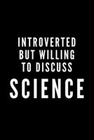 Introverted But Willing To Discuss Science: Journal Gift For Him / Her - Softback Writing Book Notebook (6 x 9) 120 Lined Pages 1698876483 Book Cover