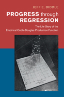 Progress through Regression: Estimating the Production Function, 1927-1965 (Historical Perspectives on Modern Economics) 1108492266 Book Cover