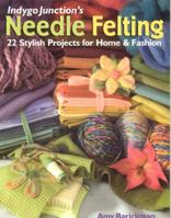 Indygo Junction's Needle Felting: 22 Stylish Projects for Home & Fashion 1571203796 Book Cover