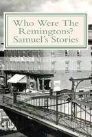 Who Were the Remingtons? Samuel's Stories: Samuel's Stories 1515181936 Book Cover