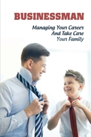 Businessman: Managing Your Career And Take Care Your Family: How To Work Parents Manage B092XDYSX6 Book Cover