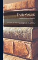 Fair Value: The Meaning And Application Of The Term "fair Valuation" As Used By Utility Commissioners 1018770615 Book Cover