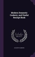 Modern Domestic Cookery, and Useful Receipt Book 135779486X Book Cover