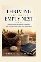 THRIVING THROUGH THE EMPTY NEST: Finding Purpose, Rebuilding Confidence, and Creating a Joyful Life Beyond Motherhood B0H26XKP9T Book Cover