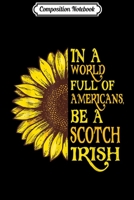 Composition Notebook: Sunflower In a World Full of Americans Be a Scotch-Irish Journal/Notebook Blank Lined Ruled 6x9 100 Pages 1661664989 Book Cover