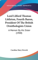 Lord Lilford Thomas Littleton, Fourth Baron F.Z.S.: President of the British Ornithologists' Union 0548637148 Book Cover