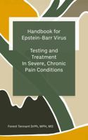 Handbook for Epstein-Barr Virus: Testng and Treatment In Severe, Chronic Pain Conditions 1955934452 Book Cover