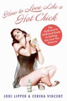 How To Love Like a Hot Chick: The Girlfriend to Girlfriend Guide to Getting the Love You Deserve 0061706442 Book Cover