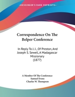 Correspondence On The Belper Conference: In Reply To J. J., Of Preston, And Joseph S. Sewell, A Madagascar Missionary 1169475167 Book Cover