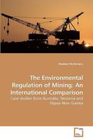 The Environmental Regulation of Mining: An International Comparison: Case studies from Australia, Tanzania and Papua New Guinea 3639243315 Book Cover