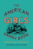 The American Girls Handy Book: How to Amuse Yourself and Others