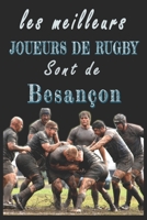 Les meilleurs joueurs de Rugby sont de Besançon  Carnet de notes: Carnet de note pour les Joueurs de Rugby nés Besançon  cadeaux pour un ami, une ... la famille amateur de Rugby (French Edition) B084QL34HG Book Cover