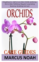 ORCHIDS CARE GUIDES: Everything you need to know about orchids gardening, how to water, fertilizing, easy and long-lasting blooming, re-potting, and more B08N9DS5DJ Book Cover
