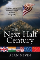 The Next Half Century: Prepare for an Amazing Change in World Prosperity B0CJL6LBPQ Book Cover