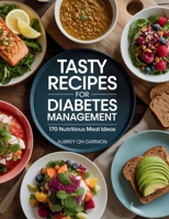 Tasty Recipes for Diabetes Management: 170 Nutritious Meal Ideas - Aubrey QN Garmon B0FKPJVTX8 Book Cover