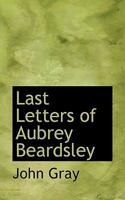 Last Letters of Aubrey Beardsley 1017960674 Book Cover