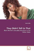 They Didn't Tell Us That: Black Women's Sexuality Education in the 1920s-1940s 363916248X Book Cover