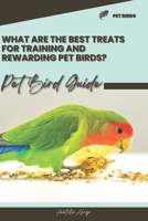 What are the best treats for training and rewarding pet birds?: Pet bird guide B0CSWQG93M Book Cover