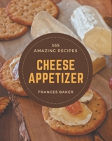 365 Amazing Cheese Appetizer Recipes: A Cheese Appetizer Cookbook from the Heart! B08KJC9S9J Book Cover