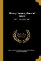 Library Journal, General Index: Vol 1, 1876-Vol 22, 1897 052623248X Book Cover