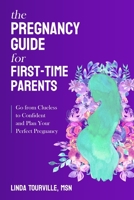 THE PREGNANCY GUIDE FOR FIRST-TIME PARENTS: GO FROM CLUELESS TO CONFIDENT AND PLAN YOUR PERFECT PREGNANCY B0BHDNRHM7 Book Cover