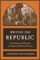 Writing the Republic: Liberalism and Morality in American Political Fiction 0231141386 Book Cover