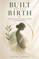 Built Before Birth: Preparing Your Body, Mind and Baby for a Healthy Start B0HBKL1YCR Book Cover