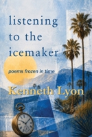 Listening to the Icemaker : Poems Frozen in Time 1950475557 Book Cover
