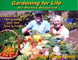 Gardening For Life - No Money Required - An Illustrated Guide For Growing Your Own Food And Health by Wayne; Burleson, Connie Burleson 0989286304 Book Cover