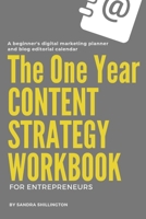 The One Year Content Strategy Workbook for Entrepreneurs: A Digital Marketing Journal Planner and Editorial Blog Calendar To Help You Grow Your Business 1073752526 Book Cover