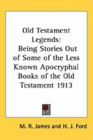 Old Testament Legends: Being Stories Out of Some of the Less Known Apocryphal Books of the Old Testament 1913 1417980435 Book Cover