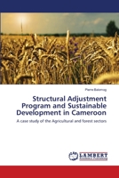 Structural Adjustment Program and Sustainable Development in Cameroon: A case study of the Agricultural and forest sectors 3659395080 Book Cover