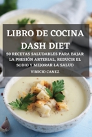 Libro de Cocina Dash Diet 50 Recetas Saludables Para Bajar La Presi�n Arterial, Reducir El Sodio Y Mejorar La Salud 1802889701 Book Cover