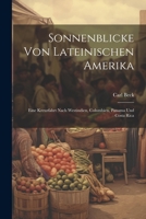 Sonnenblicke Von Lateinischen Amerika: Eine Kreuzfahrt Nach Westindien, Columbien, Panama Und Costa Rica 102205743X Book Cover