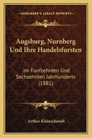 Augsburg, Nurnberg, Und Ihre Handelsfursten Im Funfzehnten Und Sechzehnten Jahrhundert 1160800588 Book Cover