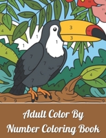 Adult Color By Numbers Coloring Book: Large Print Birds, Flowers, Animals and Pretty Patterns Easy Large Print Mega Jumbo Coloring Book of Floral, Flo B08VCYHMW9 Book Cover