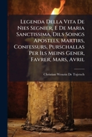 Legenda Della Vita De Nies Segnier, E De Maria Sanctissima, Dils Soings Apostels, Martirs, Confessurs, Purschallas Per Ils Meins Gener, Favrer, Mars, Avril 114735474X Book Cover