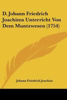 D. Johann Friedrich Joachims Unterricht Von Dem Muntzwesen 110463967X Book Cover