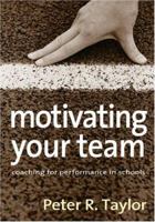 Motivating Your Team: Coaching for Performance in Schools 1412921600 Book Cover
