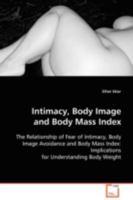 Intimacy, Body Image and Body Mass Index: The Relationship of Fear of Intimacy, Body Image Avoidance and Body Mass Index: Implications for Understanding Body Weight 3639106571 Book Cover