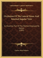 Occlusion Of The Lateral Sinus And Internal Jugular Vein: An Essential Part Of The Method Employed By Nature (1902) 1359283358 Book Cover