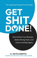 Get Shit Done: How to Build a Strong Team, a Profitable Business, and a Lasting Legacy 1967587191 Book Cover