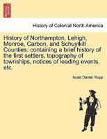 History of Northampton, Lehigh, Monroe, Carbon, and Schuylkill Counties 1241333424 Book Cover