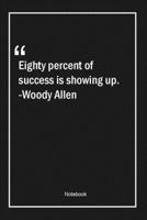 Eighty percent of success is showing up. -Woody Allen: Lined Gift Notebook With Unique Touch Journal Lined Premium 120 Pages success Quotes 1661928358 Book Cover