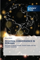 REGIONAL CONVERGENCE IN ROMANIA: the Role of Human Capital, Social Capital and the Creative Industries 6205523345 Book Cover