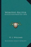 Webster's Reciter: Or Elocution Made Easy 1104929821 Book Cover