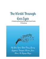 The World Through Our Eyes: A Collection of Poems from Our Middle School Creative Writing Group B0GJLFQYVJ Book Cover