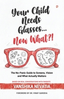 "Your Child Needs Glasses Now What ?: The No-Panic Guide to Screens, Vision and What Actually Matters" B0H1SBCDS5 Book Cover
